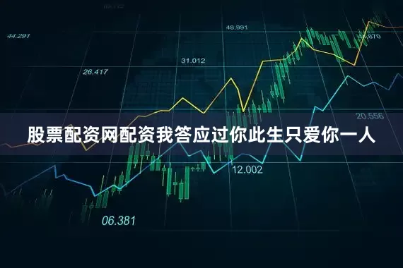 股票配资网配资我答应过你此生只爱你一人