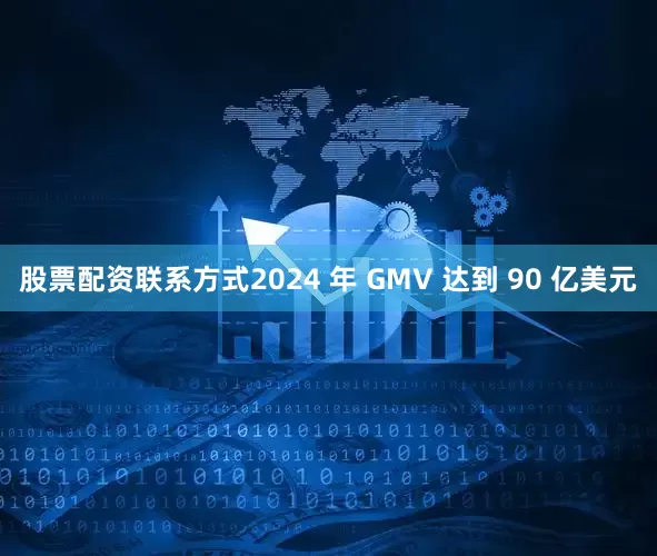 股票配资联系方式2024 年 GMV 达到 90 亿美元