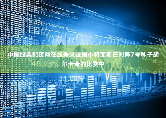 中国股票配资网在线登录　　法国小将菲斯在对阵7号种子胡尔卡奇的比赛中