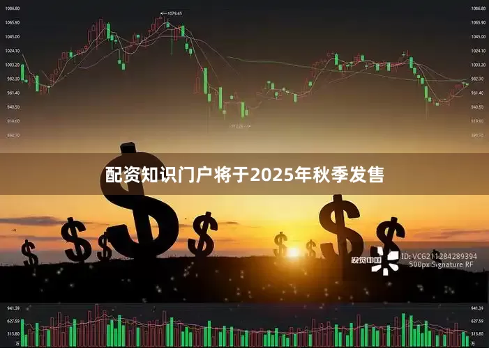 配资知识门户将于2025年秋季发售