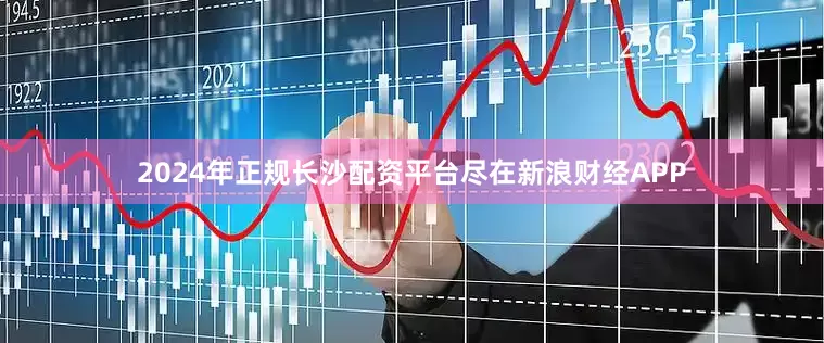 2024年正规长沙配资平台尽在新浪财经APP