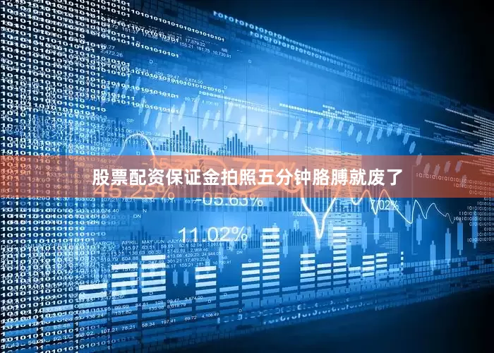 股票配资保证金拍照五分钟胳膊就废了