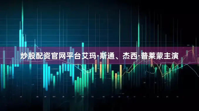 炒股配资官网平台艾玛·斯通、杰西·普莱蒙主演