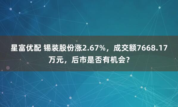 星富优配 锡装股份涨2.67%，成交额7668.17万元，后市是否有机会？